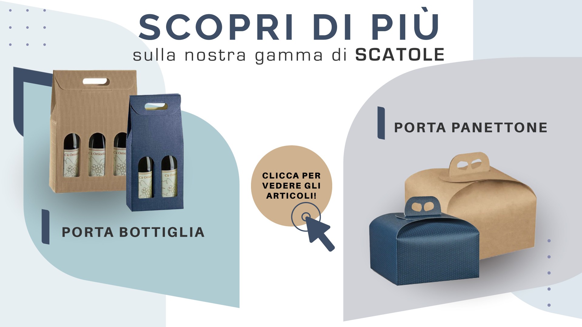 SCOPRI DI PIU' SULLA NBOSTRA GAMMA DI SCATOLE PORTA BOTTIGLIE E PORTA PANETTONE